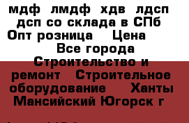   мдф, лмдф, хдв, лдсп, дсп со склада в СПб. Опт/розница! › Цена ­ 750 - Все города Строительство и ремонт » Строительное оборудование   . Ханты-Мансийский,Югорск г.